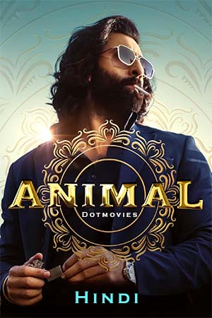 Download Animal (2023) Hindi Full Movie NF WEB-DL 480p [450MB] | 720p [1.4GB] | 1080p [3.3GB] | 2160p 4K [12.2GB] poster