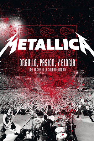 Download Metallica: Pride, Passion and Glory – Three Nights in Mexico City (2009) BluRay {English With Subtitles} Full Movie 480p, 720p & 1080p poster
