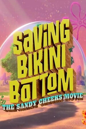 Download Saving Bikini Bottom: The Sandy Cheeks Movie (2024) WEB-DL [English-ORG 5.1] Full Movie 480p [250MB] | 720p [700MB] | 1080p [2GB] poster